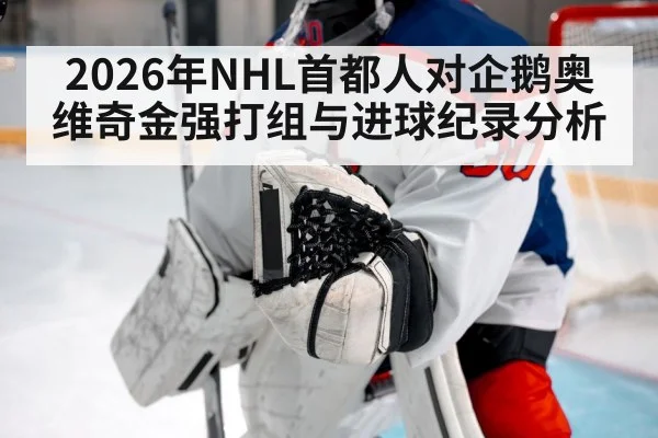 2026年NHL首都人对企鹅奥维奇金强打组与进球纪录分析